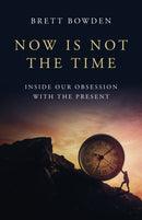 Now Is Not the Time : Inside Our Obsession with the Present-9781803416755