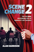 SCENE CHANGE 2 : The Five REAL Responsibilities of Nonprofit Arts Boards-9781803416984
