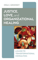Justice, Love, and Organizational Healing : A Guide to Transformational Consulting-9781803416991