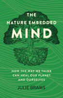 Nature Embedded Mind, The – How the Way We Think Can Heal Our Planet and Ourselves