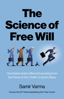 Science of Free Will, The – How Determinism Affects Everything from the Future of AI to Traffic to God to Bees