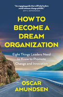 How to Become a Dream Organization : Eight Things Leaders Need to Know to Promote Change and Innovation-9781803418179
