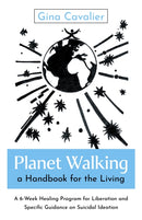 Planet Walking, a Handbook for the Living : A 6-Week Healing Program for Liberation and Specific Guidance on Suicidal Ideation-9781803418339