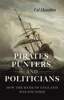 Pirates, Punters, and Politicians : How the Bank of England Was Founded-9781803418797