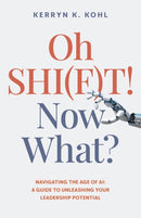 Oh SHI(F)T! Now What? – Navigating the Age of AI: A Guide to Unleashing Your Leadership Potential
