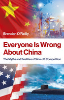 Everyone Is Wrong About China : The Myths and Realities of Sino-US Competition-9781803418872