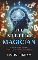 The Intuitive Magician : Mastering Magic Through Improvisation-9781803418971