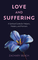 Love and Suffering : A Spiritual Guide for Helpers, Healers, and Humans-9781803419282