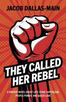 They Called Her Rebel : A Fantasy Novel About Late-Stage Capitalism, People Power, and Queer Love-9781803419480
