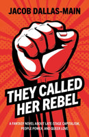 They Called Her Rebel – A Fantasy Novel About Late–Stage Capitalism, People Power, and Queer Love