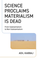 Science Proclaims Materialism Is Dead – From Substantialism to Non–Substantialism