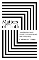 Matters of Truth : The Power of Framing and the Cultural Narratives of Whistleblowing-9781803419848
