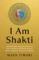 I Am Shakti : Reclaiming Women's Innate Power to Heal Themselves and Restore Balance, Health, Prosperity, and Joy for All Beings?-9781803419978