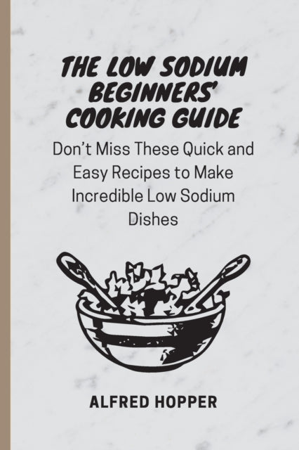 The Low Sodium Beginners'' Cooking Guide