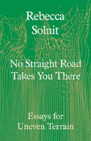 No Straight Road Takes You There : Essays for Uneven Terrain-9781803511641