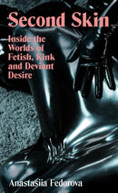 Second Skin : Inside the Worlds of Fetish, Kink and Deviant Desire-9781803511900