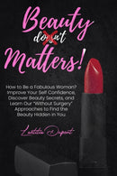 Beauty Matters : How to Be a Fabulous Woman? Improve Your Self Confidence, Discover Beauty Secrets, and Learn Our Without Surgery Approaches to Find the Beauty Hidden in You-9781803613147