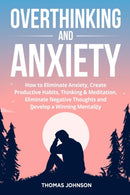 Overthinking and Anxiety : How to Eliminate Anxiety, Create Productive Habits, Thinking & Meditation, Eliminate Negative Thoughts and Develop a Winning Mentality-9781803614304
