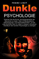 Dunkle Psychologie : Lernen Sie die Kunst, die Koerpersprache der Menschen zu lesen. 20+ Manipulations-, UEberredungs- und Hypnosetechniken, um die volle Kontrolle uber Ihr Leben zu ubernehmen, in die-9781803615073