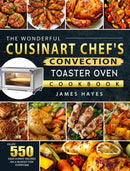 The Wonderful Cuisinart Chef's Convection Toaster Oven Cookbook : Enjoy 550 Easy, Yummy Recipes on A Budget for Everyone-9781803670232
