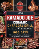 1000 Kamado Joe Ceramic Charcoal Grill Cookbook : 1000 Days Vibrant, Easy Recipes and Techniques for the World's Best Barbecue-9781803670591