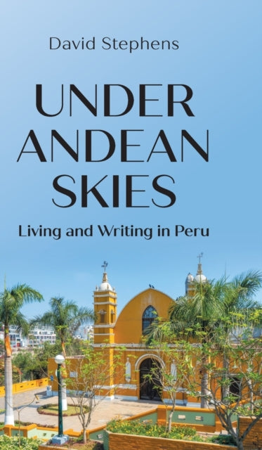 Under Andean Skies : Living and Writing in Peru-9781803692067