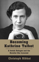 Becoming Kathrine Talbot : A Jewish Refugee and the Novelist She Invented-9781803710617