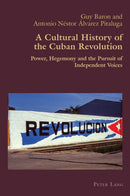 A Cultural History of the Cuban Revolution : Power, Hegemony and the Pursuit of Independent Voices-9781803744520