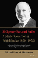 Sir Spencer Harcourt Butler: A Master Governor in British India (1890-1928) : A Record of His Contribution Towards the Development of Modern India-9781803746586