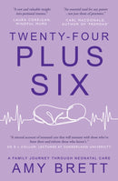 Twenty-Four Plus Six : A Family Journey Through Neonatal Care-9781803781389