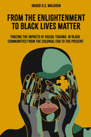 From the Enlightenment to Black Lives Matter : Tracing the Impacts of Racial Trauma in Black Communities from the Colonial Era to the Present-9781803824444