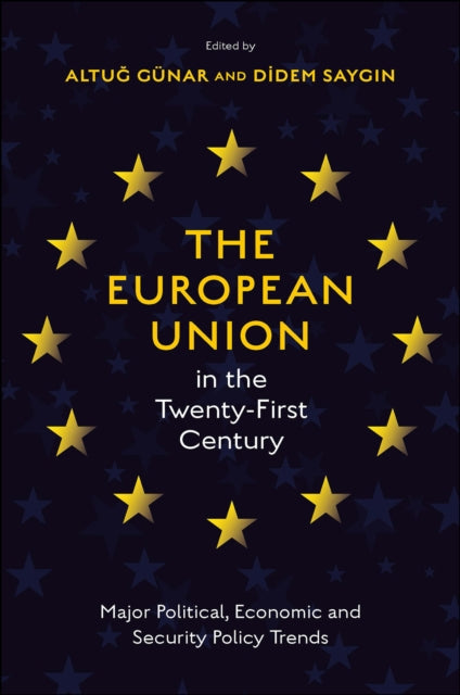 The European Union in the Twenty-First Century : Major Political, Economic and Security Policy Trends-9781803825380
