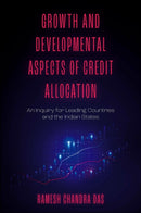 Growth and Developmental Aspects of Credit Allocation : An Inquiry for Leading Countries and the Indian States-9781803826127