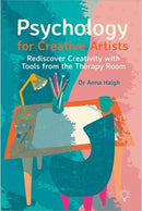 Psychology for Creative Artists : Rediscover Creativity with Tools from the Therapy Room-9781803882833