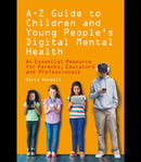 A - Z Guide to Children and Young People's Digital Mental Health : An Essential Resource for Parents, Educators and Professionals-9781803884073