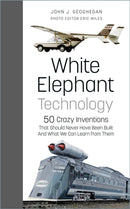 White Elephant Technology : 50 Crazy Inventions That Should Never Have Been Built, And What We Can Learn From Them-9781803990149