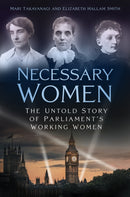 Necessary Women : The Untold Story of Parliament's Working Women-9781803990156