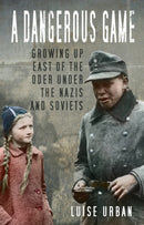 A Dangerous Game : Growing Up East of the Oder Under the Nazis and Soviets-9781803990279