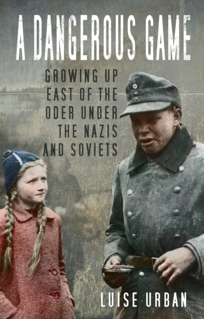 A Dangerous Game : Growing Up East of the Oder Under the Nazis and Soviets-9781803990279
