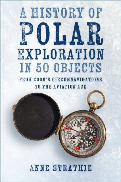 A History of Polar Exploration in 50 Objects : From Cook's Circumnavigations to the Aviation Age-9781803991054