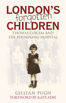 London's Forgotten Children : Thomas Coram and the Foundling Hospital-9781803991870