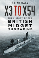 X3 to X54 : The History of the British Midget Submarine-9781803991993