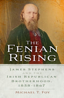 The Fenian Rising : James Stephens and the Irish Republican Brotherhood, 1858-1867-9781803992624