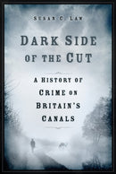 Dark Side of the Cut : A History of Crime on Britain's Canals-9781803993300