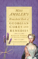Miss Ambler''s Household Book of Georgian Cures and Remedies