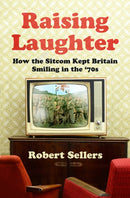 Raising Laughter : How the Sitcom Kept Britain Smiling in the `70s-9781803993683