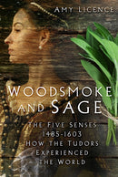 Woodsmoke and Sage : The Five Senses 1485-1603: How the Tudors Experienced the World-9781803993690