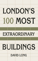 London''s 100 Most Extraordinary Buildings