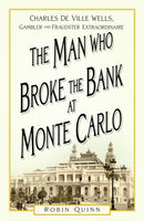 The Man Who Broke the Bank at Monte Carlo : Charles De Ville Wells, Gambler and Fraudster Extraordinaire-9781803993737