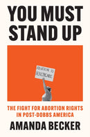 You Must Stand Up : The Fight For Abortion Rights in Post-Dobbs America-9781803994352